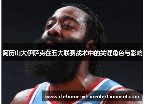 阿历山大伊萨克在五大联赛战术中的关键角色与影响 阿历山大伊萨克在五大联赛战术中的关键角色与影响